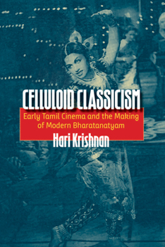 Paperback Celluloid Classicism: Early Tamil Cinema and the Making of Modern Bharatanatyam Book