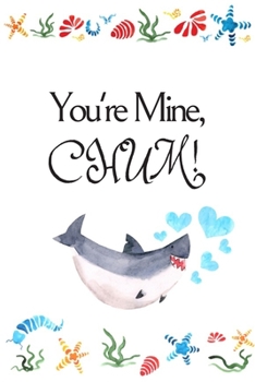 Paperback You're Mine, CHUM!: White Cover with a Cute Baby Shark with Watercolor Ocean Seashells, Hearts & a Funny Shark Pun Saying, Valentine's Day Book