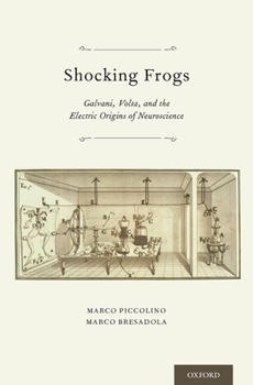 Hardcover Shocking Frogs: Galvani, Volta, and the Electric Origins of Neuroscience Book