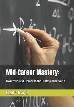 Mid-Career Mastery:: Own Your Next Decade in the Professional World (Self Help)