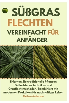 Paperback Süßgras Flechten Vereinfacht für Anfänger: Erlernen Sie traditionelle Pflanzen Geflochtenes techniken und Grasflecht methoden, kombiniert mit modernen [German] Book