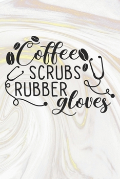 Coffee Scrubs Rubber Gloves: Nurse Journal / Notebook / Diary - Funny Quote Nurse Gift for School, Work, Birthday, or Christmas