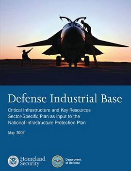 Paperback Defense Industrial Base: Critical Infrastructure and Key Resources Sector-Specific Plan as input to the National Infrastructure Protection Plan Book