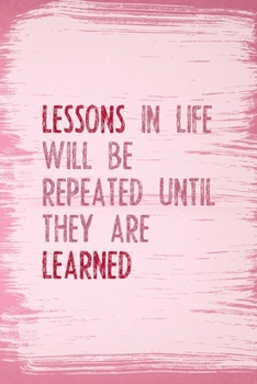 Lessons In Life Will Be Repeated Until They Are Learned: All Purpose 6x9 Blank Lined Notebook Journal Way Better Than A Card Trendy Unique Gift Pink Pincel Fail