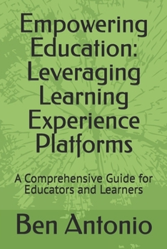 Paperback Empowering Education: Leveraging Learning Experience Platforms: A Comprehensive Guide for Educators and Learners Book