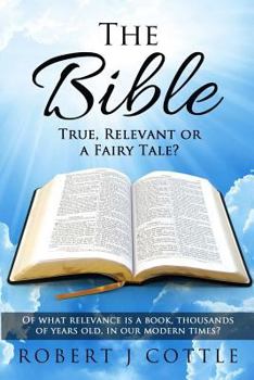 Paperback The Bible True, Relevant or a Fairy Tale?: Of what relevance is a book, thousands of years old, in our modern times? Book