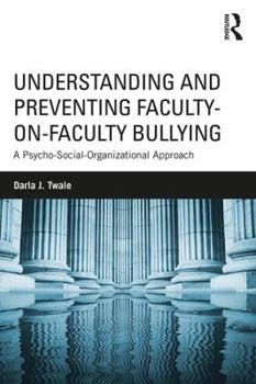 Paperback Understanding and Preventing Faculty-on-Faculty Bullying: A Psycho-Social-Organizational Approach Book