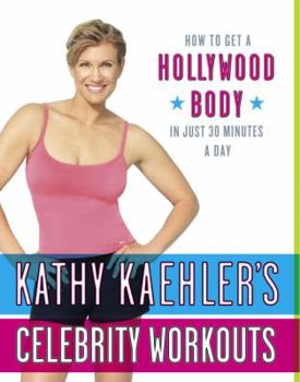 Hardcover Kathy Kaehler's Celebrity Workouts: How to Get a Hollywood Body in Just 30 Minutes a Day Book