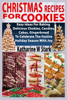 Paperback Christmas Recipes For Cookies: Easy Ideas for Baking Delicious Cookies, Candies, Cakes, Gingerbread to Celebrate the Festive Holiday Season with Joy Book
