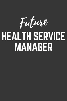 Paperback Future Health Service Manager Notebook: Lined Journal (Gift for Aspiring Health Service Manager), 120 Pages, 6 x 9, Matte Finish Book
