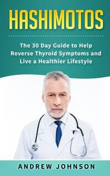 Paperback Hashimotos: The 30 Day Guide to Help Reverse Thyroid Symptoms and Live a Healthier Lifestyle Book
