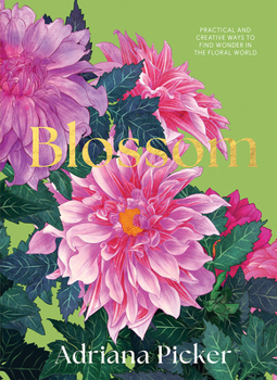 Hardcover Blossom: Practical and Creative Ways to Find Wonder in the Floral World Book