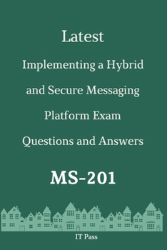 Paperback Latest Implementing a Hybrid and Secure Messaging Platform Exam MS-201 Questions and Answers: Guide for Real Exam Book