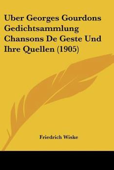 Uber Georges Gourdons Gedichtsammlung Chansons De Geste Und Ihre Quellen (1905)