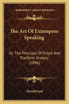 Paperback The Art Of Extempore Speaking: Or The Principia Of Pulpit And Platform Oratory (1896) Book