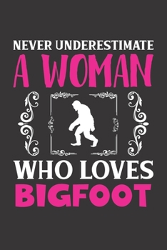 Paperback Never Underestimate A Woman Who Loves Bigfoot: Bigfoot Lovers Girl Women Gift Journal Lined Notebook 6x9 120 Pages Book