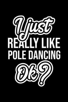 I Just Really Like Pole Dancing Ok?: Christmas Gift for Pole Dancing lover  | Funny Pole Dancing Journal | Nice 2019 Christmas Present for Pole Dancing | 6x9inch 120 pages