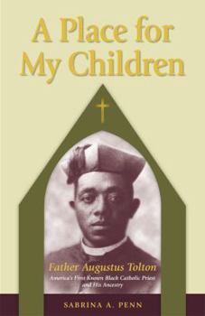 Hardcover A Place for My Children: Father Augustus Tolton, America's First Known Black Catholic Priest and His Ancestry Book