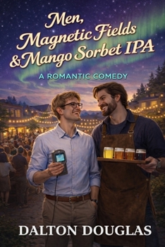 Men, Magnetic Fields & Mango Sorbet IPA: A Romantic Comedy (A Matchmaker Moms Romance)