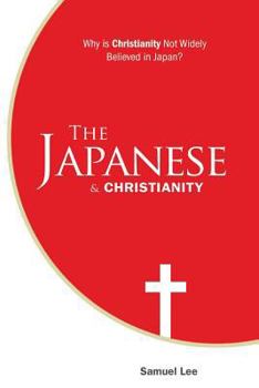 Paperback The Japanese and Christianity: Why Is Christianity Not Widely Believed in Japan? Book