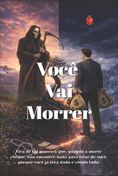 Você Vai Morrer: Viva de tal maneira que, quando a morte chegar, não encontre nada para tirar de você, porque você já terá dado e vivido tudo. (Portuguese Edition)