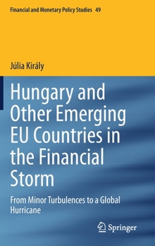Hungary and Other Emerging EU Countries in the Financial Storm: From Minor Turbulences to a Global Hurricane (Financial and Monetary Policy Studies, 49)