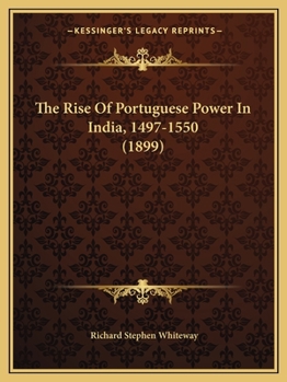 Paperback The Rise Of Portuguese Power In India, 1497-1550 (1899) Book