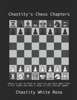 Paperback Chastity's Chess Chapters: Chess is not as hard to learn as you have been told! Book