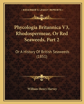 Paperback Phycologia Britannica V3, Rhodospermeae, Or Red Seaweeds, Part 2: Or A History Of British Seaweeds (1851) Book