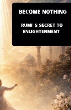 Paperback Become Nothing: Rumi's Secret To Enlightenment Book