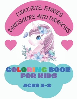 Paperback Coloring Book for Kids Ages 3-8: Unicorns, Fairies, Dinosaurs and Dragons. Book