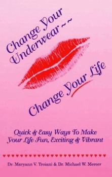 Paperback Change Your Underwear--Change Your Life: Quick & Easy Ways to Make Your Life Fun, Exciting & Vibrant Book