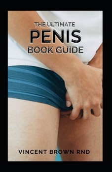 Paperback THE ULTIMATE PENIS BOOK GUIDE: The Essential Guide To Penis On Everything From Size To Functions Book