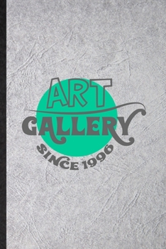 Art Gallery Since 1996: Blank Funny Painting Performing Art Lined Notebook/ Journal For Artist Fine Art Painter, Inspirational Saying Unique Special Birthday Gift Idea Classic 6x9 110 Pages