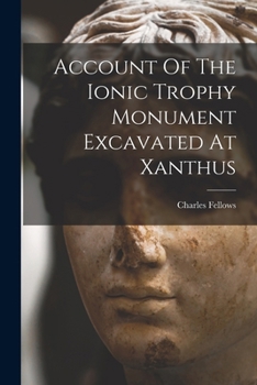 Paperback Account Of The Ionic Trophy Monument Excavated At Xanthus Book