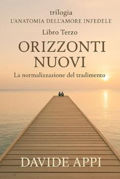 Paperback Trilogia L'Anatomia Dell'Amore Infedele Libro Terzo ORIZZONTI NUOVI: La Normalizzazione del Tradimento [Italian] Book