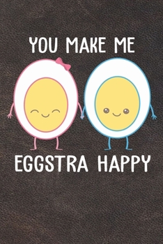 You Make Me Eggstra Happy: Funny Egg Costumized Compisition Notebook Journal Log Book For Egg and Chicken Lovers