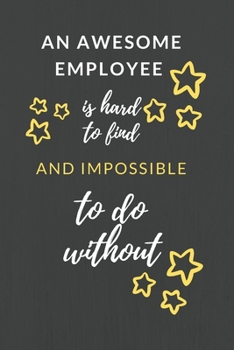 An Awesome Employee is Hard to Find and Impossible to do Without: Employee appreciation gifts and Employee of the month awards- Blank lined college ruled 6x9 Notebook with 150 pages