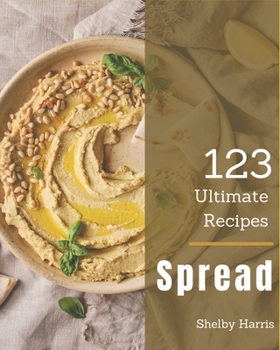 Paperback 123 Ultimate Spread Recipes: Save Your Cooking Moments with Spread Cookbook! Book