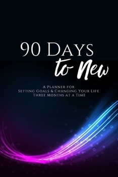 Paperback 90 Days to New: A Planner for Setting Goals & Changing Your Life Three Months at a Time, an Undated Short-Term Planner Book