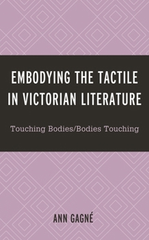Hardcover Embodying the Tactile in Victorian Literature: Touching Bodies/Bodies Touching Book
