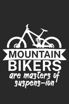 Mountain bikers are masters of suspens ion: Mountainbike Logbuch/Tourbuch f�r Mountainbiker mit Spruch. 120 Seiten. Perfektes Geschenk.