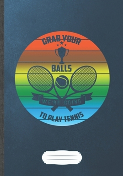 Paperback Grab Your Balls We'Re Going To Play Tennis: Funny Lined Notebook Journal For Tennis Player, Tennis Fan, Inspirational Saying Unique Special Birthday G Book