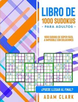 Libro de 1000 Sudokus para Adultos: 1000 Sudoku de Súper Fácil a Imposible con Soluciones. ¿Puede Llegar al Final?