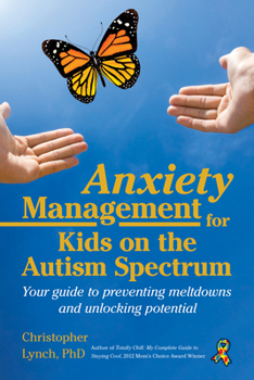 Paperback Anxiety Management for Kids on the Autism Spectrum: Your Guide to Preventing Meltdowns and Unlocking Potential Book