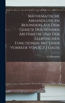 Hardcover Mathematische Abhandlungen besonders aus dem Gebiete der höhern Arithmetik und der elliptischen Functionen. Mit einer Vorrede von [C.F.] Gauss [German] Book