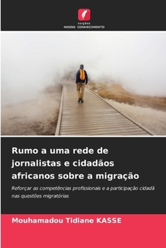 Rumo a uma rede de jornalistas e cidadãos africanos sobre a migração (Portuguese Edition)