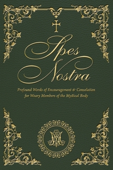 Spes Nostra: Profound Words of Encouragement & Consolation for Weary Members of the Mystical Body