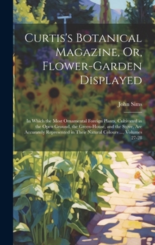 Hardcover Curtis's Botanical Magazine, Or, Flower-Garden Displayed: In Which the Most Ornamental Foreign Plants, Cultivated in the Open Ground, the Green-House, Book