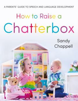 Paperback How to Raise a Chatterbox: A Parents’ Guide to Speech and Language Development Book